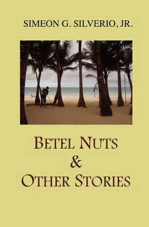 Betel Nuts & Other Stories de Simeon G. Silverio Jr