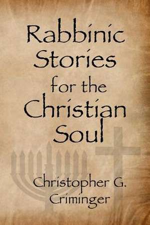 Rabbinic Stories for the Christian Soul de Christopher G. Criminger