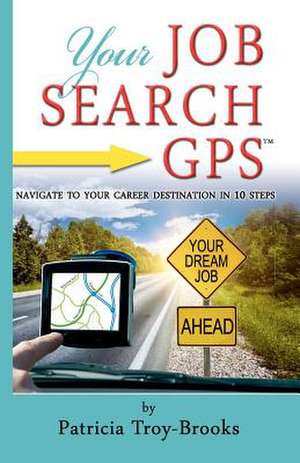 Your Job Search GPS de Patricia Troy-Brooks