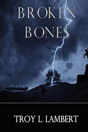 Broken Bones de Troy L. Lambert