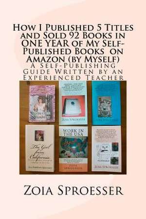 How I Published 5 Titles and Sold 92 Books in One Year of My Self-Published Books on Amazon (by Myself) de Mrs Zoia Sproesser