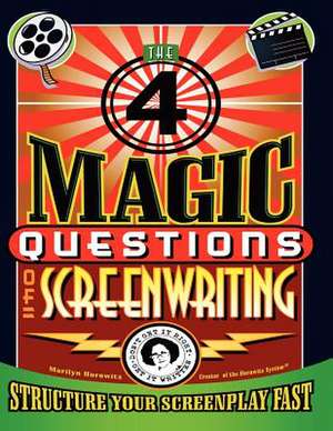 The 4 Magic Questions of Screenwriting de Marilyn Horowitz