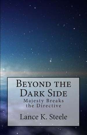 Beyond the Dark Side de Steele, Lance K.