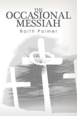 The Occasional Messiah de Raith Palmer