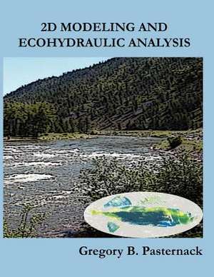 2D Modeling and Ecohydraulic Analysis de Gregory B. Pasternack