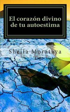 El Corazon Divino de Tu Autoestima de Sheila Morataya