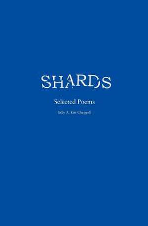 Shards Selected Poems de Sally A. Kitt Chappell