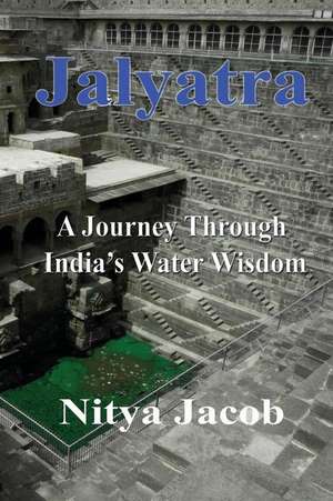 Jalyatra, a Journey Through India's Water Wisdom de MR Nitya Jacob