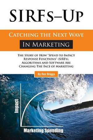 Sirfs Up - Catching the Next Wave in Marketing de Rex Briggs