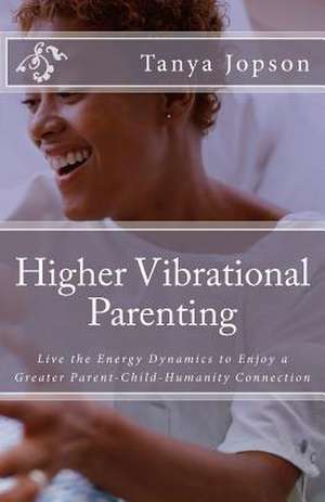 Higher Vibrational Parenting de Tanya Jopson