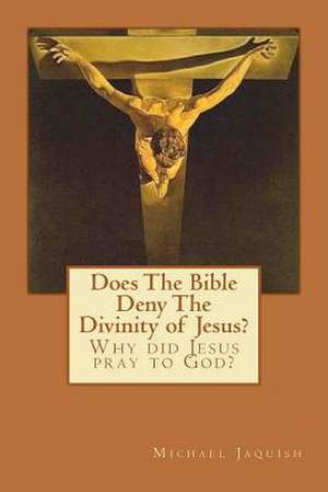 Does the Bible Deny the Divinity of Jesus? de Michael James Jaquish