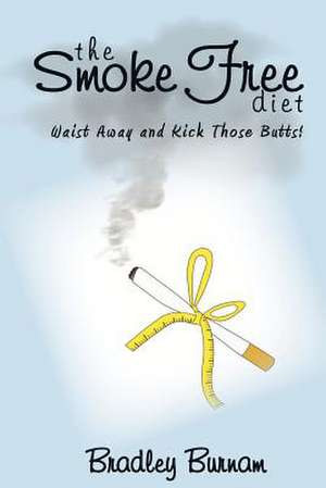 The Smoke Free Diet de Bradley Burnam