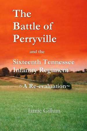 The Battle of Perryville and the Sixteenth Tennessee Infantry Regiment de Jamie Gillum