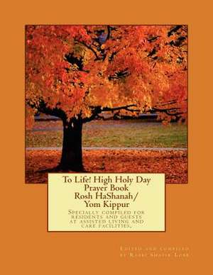 To Life! High Holy Day Prayer Book - Rosh Hashanah/Yom Kippur de Rabbi Shafir Lobb