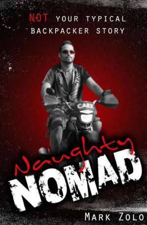 Naughty Nomad: Not Your Typical Backpacker Story de Mark Zolo