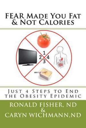 Fear Made You Fat & Not Calories de Ronald J. Fisher Nd