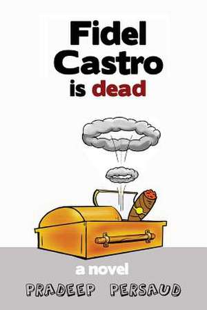 Fidel Castro Is Dead de Pradeep Persaud