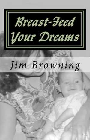 Breast-Feed Your Dreams de Jim Browning