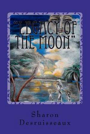 Legacy of the Moon de Sharon Desruisseaux