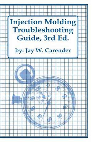 Injection Molding Troubleshooting Guide, 3rd Ed. de Jay W. Carender