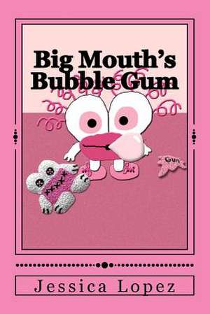 Big Mouth's Bubble Gum de Jessica M. Lopez