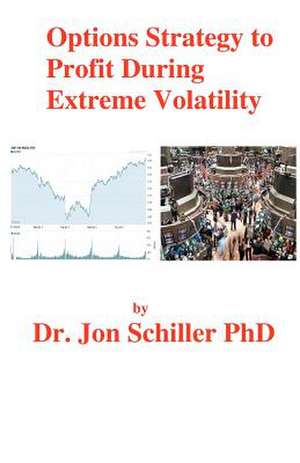 Options Strategy to Profit During Extreme Volatility de Schiller Phd, Dr Jon