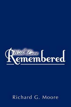 With Love Remembered de MR Richard G. Moore