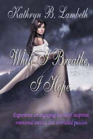 While I Breathe, I Hope de Kathryn B. Lambeth