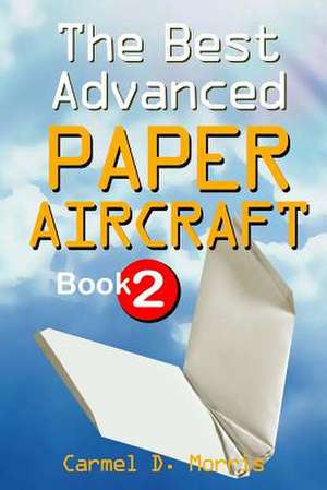 The Best Advanced Paper Aircraft Book 2 de Carmel D. Morris