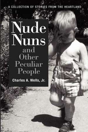 Nude Nuns and Other Peculiar People de MR Charles a. Wells Jr