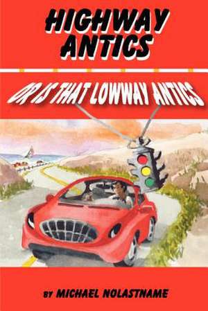 Highway Antics or Is That (Lowway Antics) de Michael Nolastname