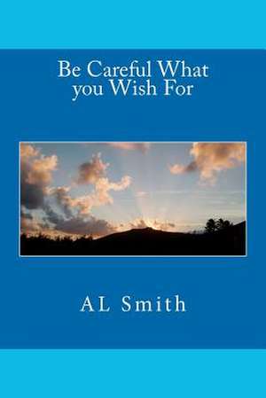 Be Careful What You Wish for de A. L. Smith