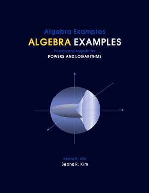 Algebra Examples Powers and Logarithms de Seong R. Kim