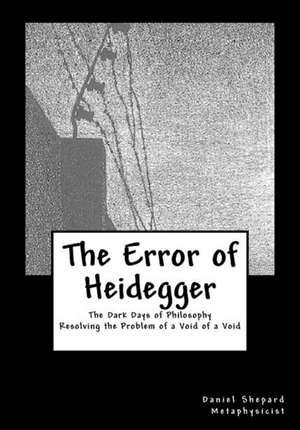 The Error of Heidegger de MR Daniel J. Shepard