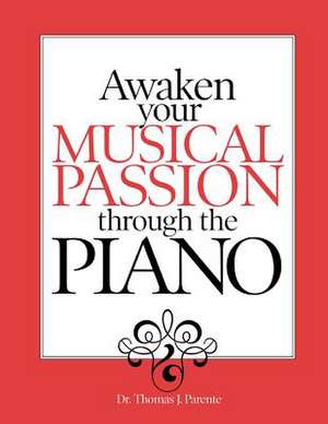 Awaken Your Musical Passion Through the Piano de Dr Thomas Parente