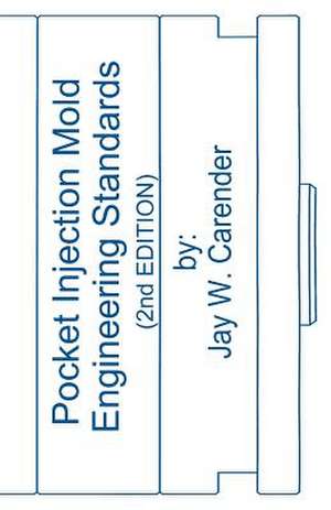 Pocket Injection Mold Engineering Standards, 2nd Edition de Jay W. Carender