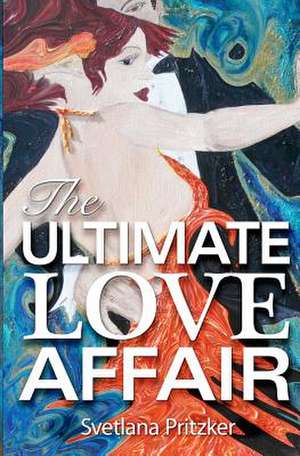 The Ultimate Love Affair de Svetlana Pritzker