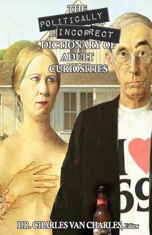 The Politically Incorrect Dictionary of Adult Curiosities de Charles Van Charles