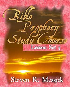 Bible Prophecy Study Course - Lesson Set 5 de Steven R. Messick