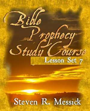 Bible Prophecy Study Course - Lesson Set 7 de Steven R. Messick