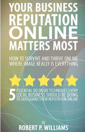 Your Business Reputation Online Matters Most de Robert P. Williams