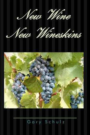 New Wine New Wineskins de Gary Schulz