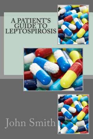 A Patient's Guide to Leptospirosis de John Smith Ma