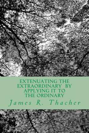 Extenuating the Extraordinary/ By Applying It to the Ordinary de James R. Thacher