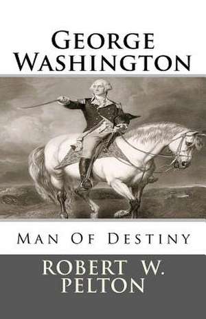 George Washington Man of Destiny de Robert W. Pelton