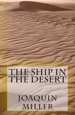 The Ship in the Desert de Joaquin Miller