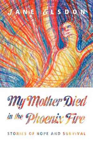 My Mother Died in the Phoenix Fire de Jane Elsdon