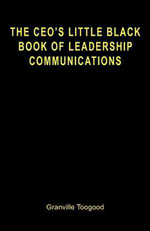 The CEO's Little Black Book of Leadership Communications de Granville Toogood