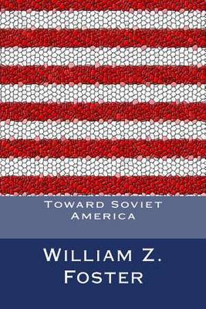 Toward Soviet America de William Z. Foster