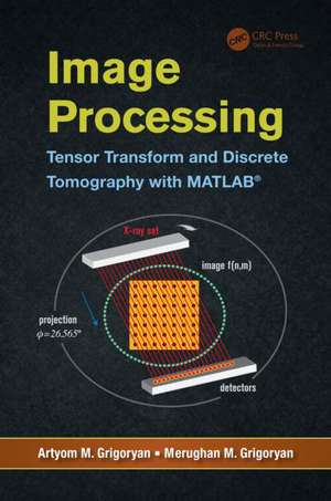 Image Processing: Tensor Transform and Discrete Tomography with MATLAB ® de Artyom M. Grigoryan